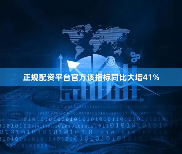 正规配资平台官方该指标同比大增41%