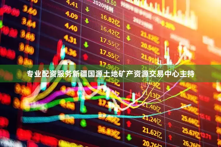 专业配资服务新疆国源土地矿产资源交易中心主持