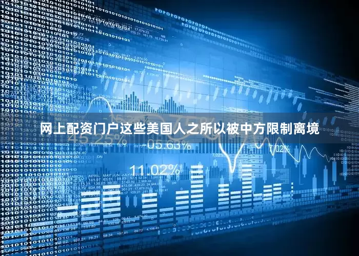 网上配资门户这些美国人之所以被中方限制离境