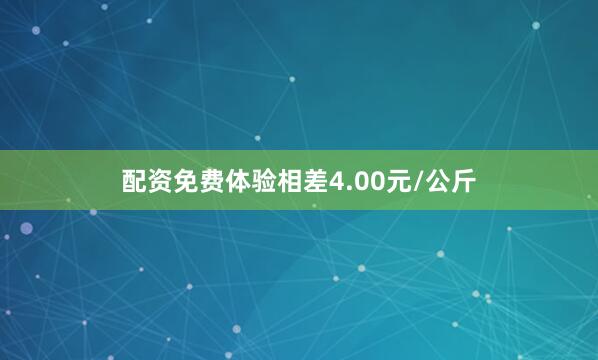 配资免费体验相差4.00元/公斤