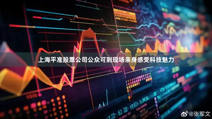 上海平准股票公司公众可到现场亲身感受科技魅力