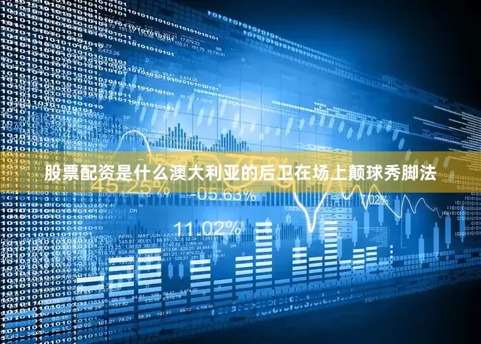 股票配资是什么澳大利亚的后卫在场上颠球秀脚法