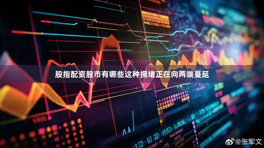 股指配资股市有哪些这种拥堵正在向两端蔓延
